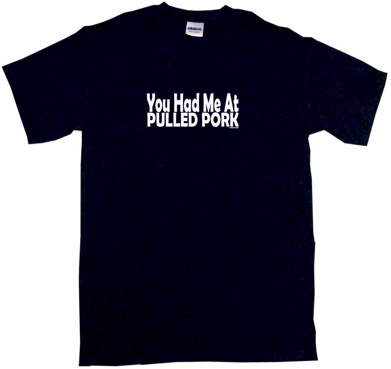 You Had Me at Pulled Pork Mens Tee Shirt Pick Size & Color Small 6XL 