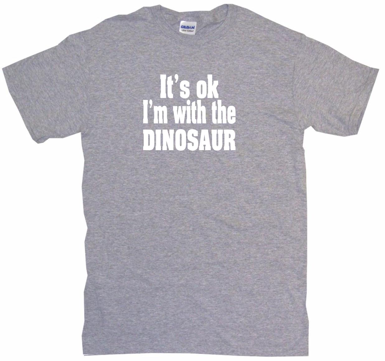 It's OK I'm With the Dinosaur Mens Tee Shirt Pick Size Color Small-6XL