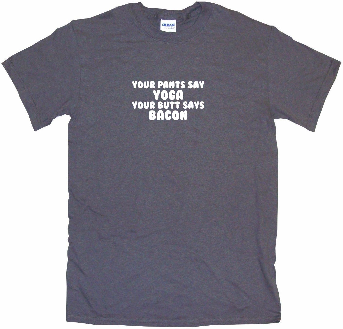 Your Pants Say Yoga Your Butt Says Bacon Mens Tee Shirt Pick Ebay